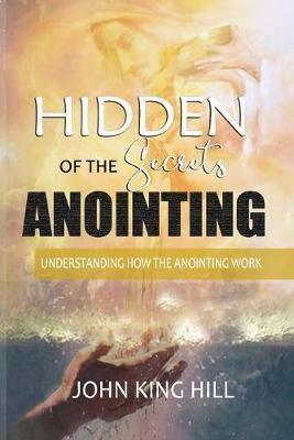 Hidden Secrets of the Anointing(English, Paperback, Hill John King)