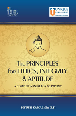 The Principles for Ethics, Integrity & Aptitude - A Complete Manual for GS Paper 4(Paperback, Piyush Kamal (Ex IRS))