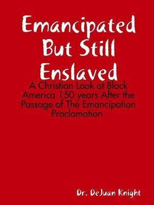 Emancipated But Still Enslaved: A Christian Look at Black America 150 years After the Passage of The Emancipation Proclamation(English, Paperback, Knight DeJuan)