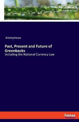 Past, Present and Future of Greenbacks(English, Paperback, Anonymous)