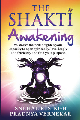 The Shakti Awakening  - 24 stories that will heighten your capacity to open spiritually, love deeply and fearlessly and find your purpose(Paperback, Snehal R Singh)