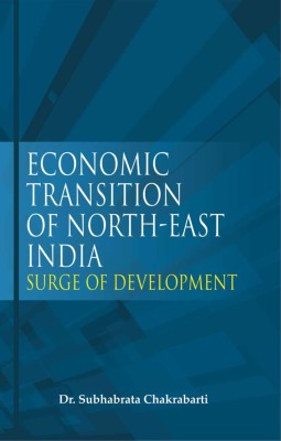 Economic Transition Of North-East India(Hardcover, Dr. Subhabrata Chakravarti)
