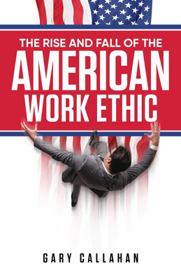 The Rise and Fall of the American Work Ethic(English, Paperback, Callahan Gary)