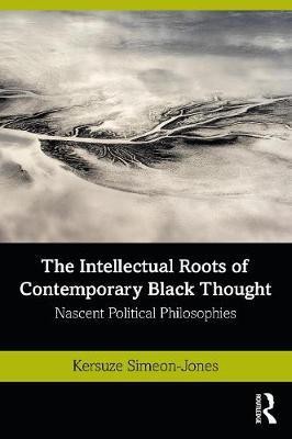 The Intellectual Roots of Contemporary Black Thought(English, Paperback, Simeon-Jones Kersuze)