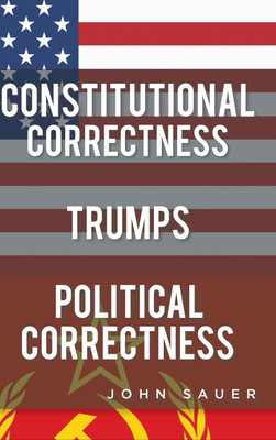 Constitutional Correctness Trumps Political Correctness(English, Hardcover, Sauer John)