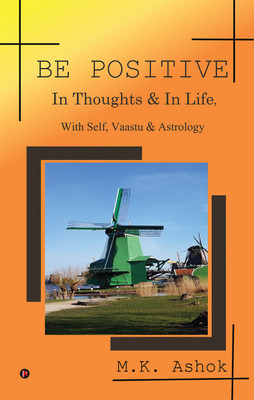 Be Positive  - In Thoughts & In Life, With Self, Vaastu & Astrology(English, Paperback, M K Ashok)
