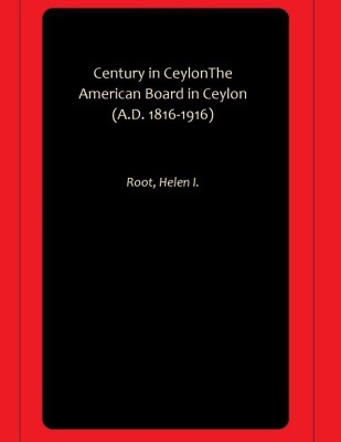 Century in CeylonThe American Board in Ceylon (A.D. 1816-1916)(Hardcover, Root, Helen I.)