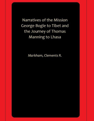 Narratives of the Mission George Bogle to Tibet and the Journey of Thomas Manning to Lhasa(Hardcover, Markham, Clements R.)