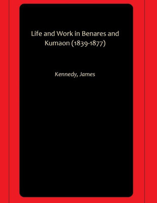 Life and Work in Benares and Kumaon (1839-1877)(Paperback, Kennedy, James)