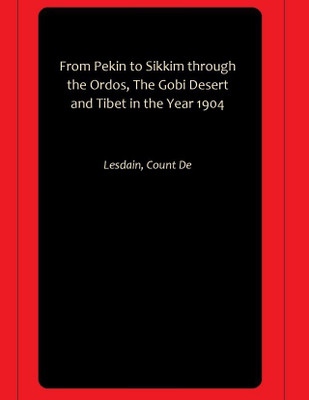 From Pekin to Sikkim through the Ordos, The Gobi Desert and Tibet in the Year 1904(Hardcover, Lesdain, Count De)