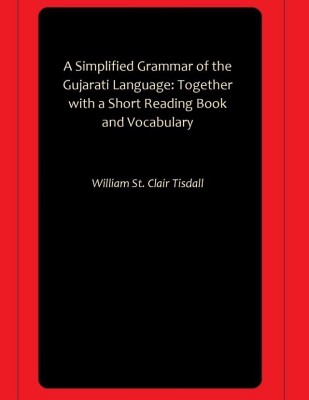 A Simplified Grammar of the Gujarati Language: Together with a Short Reading Book and Vocabulary(Paperback, William St. Clair Tisdall)
