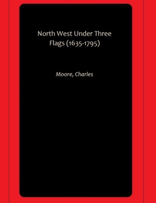 North West Under Three Flags (1635-1795)(Hardcover, Moore, Charles)