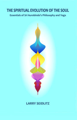 The Spiritual Evolution of the Soul: Essentials of Sri Aurobindo's Philosophy and Yoga(Paperback, Larry Seidlitz)