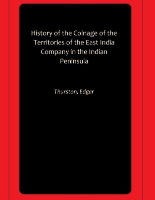 History of the Coinage of the Territories of the East India Company in the Indian Peninsula(Paperback, Thurston, Edgar)