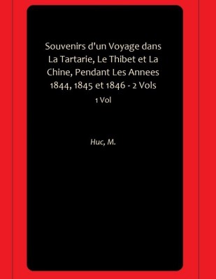 Souvenirs d'un Voyage dans La Tartarie, Le Thibet et La Chine, Pendant Les Annees 1844, 1845 et 1846 - 2 Vols(Paperback, Huc, M.)