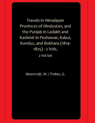 Travels in Himalayan Provinces of Hindustan, and the Punjab in Ladakh and Kashmir in Peshawar, Kabul, Kunduz, and Bokhara (1819-1825) - 2 Vols.(Paperback, Moorcroft, W., Trebec, G.)
