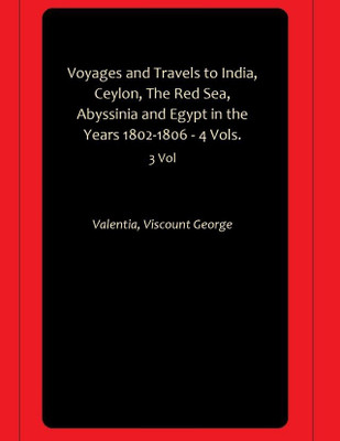 Voyages and Travels to India, Ceylon, The Red Sea, Abyssinia and Egypt in the Years 1802-1806 - 4 Vols.(Hardcover, Valentia, Viscount George)