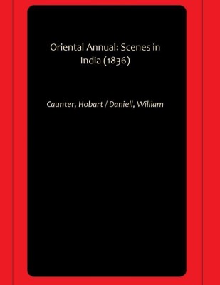 Oriental Annual: Scenes in India (1836)(Hardcover, Caunter, Hobart, Daniell, William)