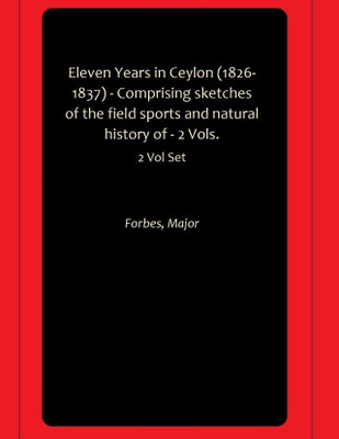 Eleven Years in Ceylon (1826-1837) - Comprising sketches of the field sports and natural history of - 2 Vols.(Paperback, Forbes, Major)