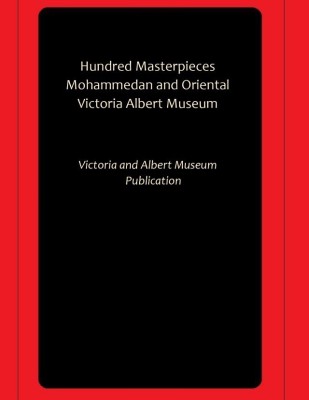 Hundred Masterpieces Mohammedan and Oriental Victoria Albert Museum(Paperback, Victoria, Albert Museum Publication)