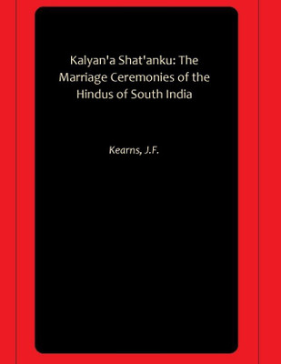 Kalyan'a Shat'anku: The Marriage Ceremonies of the Hindus of South India(Paperback, Kearns, J.F.)