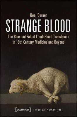 Strange Blood - The Rise and Fall of Lamb Blood Transfusion in Nineteenth-Century Medicine and Beyond(English, Paperback, Berner Boel)
