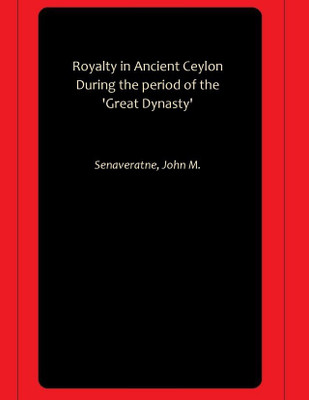 Royalty in Ancient Ceylon During the period of the 'Great Dynasty'(Paperback, Senaveratne, John M.)