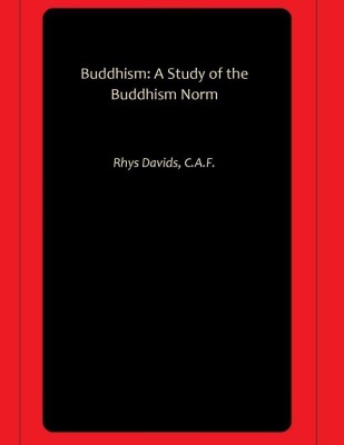 Buddhism: A Study of the Buddhism Norm(Paperback, Rhys Davids, C.A.F.)
