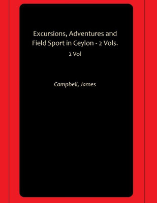 Excursions, Adventures and Field Sport in Ceylon - 2 Vols.(Paperback, Campbell, James)