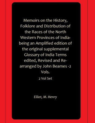 Memoirs on the History, Folklore and Distribution of the Races of the North Western Provinces of India-being an Amplified edition of the original supplemental Glossary of India Terms edited, Revised and Re-arranged by John Beames -2 Vols.(Paperback, Elliot, M. Henry)
