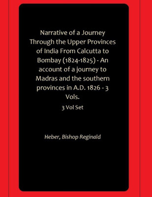 Narrative of a Journey Through the Upper Provinces of India From Calcutta to Bombay (1824-1825) - An account of a journey to Madras and the southern provinces in A.D. 1826 - 3 Vols.(Hardcover, Heber, Bishop Reginald) Narrative of a Journey Through the Upper Provinces of India From Calcutta to Bombay (1824-1825) - An account of a journey to Madras and the southern provinces in A.D. 1826 - 3 Vols.(Hardcover, Heber, Bishop Reginald)