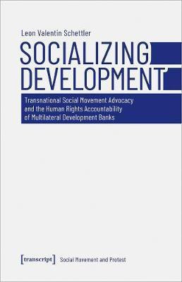 Socializing Development - Transnational Social Movement Advocacy and the Human Rights Accountability of Multilateral Development Banks(English, Paperback, Schettler Leon Valentin)