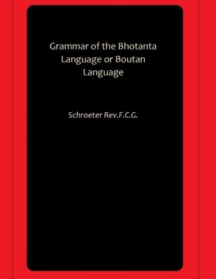 Grammar of the Bhotanta Language or Boutan Language(Hardcover, Schroeter Rev.F.C.G.)