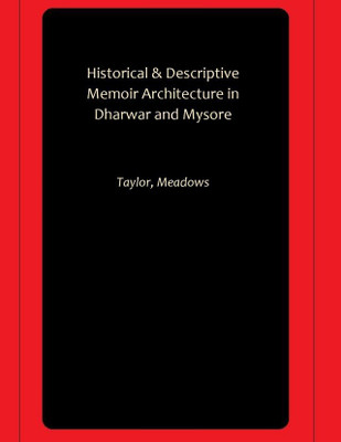 Historical & Descriptive Memoir Architecture in Dharwar and Mysore(Paperback, Taylor, Meadows)