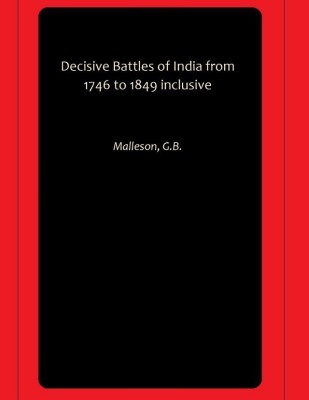 Decisive Battles of India from 1746 to 1849 inclusive(Paperback, Malleson, G.B.)