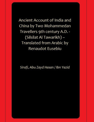 Ancient Account of India and China by Two Mohammedan Travellers 9th century A.D. - (Silsilat Al Tawarikh) – Translated from Arabic by Renaudot Eusebiu(Paperback, Sirafi, Abu Zayd Hasan, Ibn Yazid) Ancient Account of India and China by Two Mohammedan Travellers 9th century A.D. - (Silsilat Al Tawarikh) – Translated from Arabic by Renaudot Eusebiu(Paperback, Sirafi, Abu Zayd Hasan, Ibn Yazid)