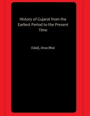 History of Gujarat from the Earliest Period to the Present Time(Paperback, Edalji, Dosa Bhai)