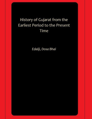 History of Gujarat from the Earliest Period to the Present Time(Paperback, Edalji, Dosa Bhai)