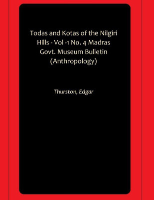 Todas and Kotas of the Nilgiri Hills - Vol -1 No. 4 Madras Govt. Museum Bulletin (Anthropology)(Paperback, Thurston, Edgar)