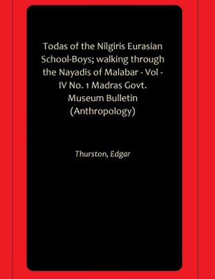 Todas of the Nilgiris Eurasian School-Boys; walking through the Nayadis of Malabar - Vol -IV No. 1 Madras Govt. Museum Bulletin (Anthropology)(Hardcover, Thurston, Edgar)