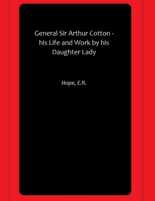 General Sir Arthur Cotton - his Life and Work by his Daughter Lady(Paperback, Hope, E.R.)