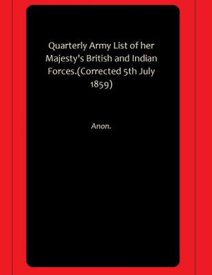 Quarterly Army List of her Majesty's British and Indian Forces.(Corrected 5th July 1859)(Paperback, Anon.)