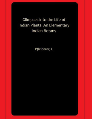 Glimpses into the Life of Indian Plants: An Elementary Indian Botany(Hardcover, Pfleiderer, I.)