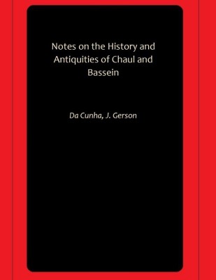 Notes on the History and Antiquities of Chaul and Bassein(Paperback, Da Cunha, J. Gerson)