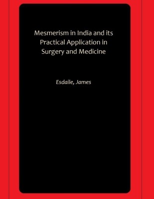 Mesmerism in India and its Practical Application in Surgery and Medicine(Paperback, Esdaile, James)