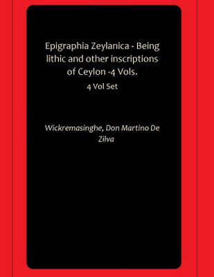 Epigraphia Zeylanica - Being lithic and other inscriptions of Ceylon -4 Vols.(Paperback, Wickremasinghe, Don Martino De Zilva)