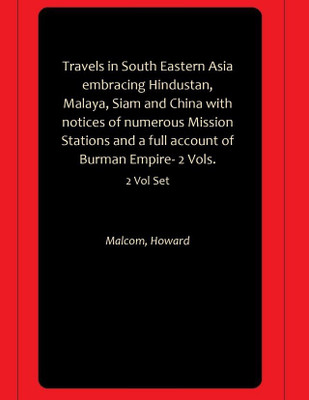 Travels in South Eastern Asia embracing Hindustan, Malaya, Siam and China with notices of numerous Mission Stations and a full account of Burman Empire- 2 Vols.(Hardcover, Malcom, Howard) Travels in South Eastern Asia embracing Hindustan, Malaya, Siam and China with notices of numerous Mission Stations and a full account of Burman Empire- 2 Vols.(Hardcover, Malcom, Howard)