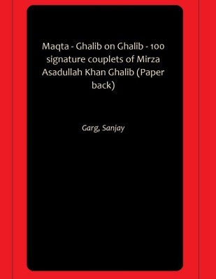 Maqta - Ghalib on Ghalib - 100 signature couplets of Mirza Asadullah Khan Ghalib (Paper back)(Hardcover, Garg, Sanjay)