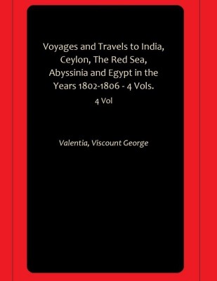 Voyages and Travels to India, Ceylon, The Red Sea, Abyssinia and Egypt in the Years 1802-1806 - 4 Vols.(Paperback, Valentia, Viscount George)