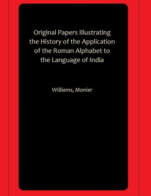 Original Papers Illustrating the History of the Application of the Roman Alphabet to the Language of India(Paperback, Williams, Monier)